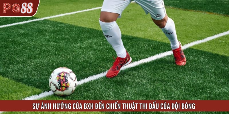 Sự ảnh hưởng của bxh đến chiến thuật thi đấu của đội bóng
