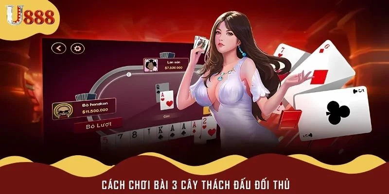 Cách chơi bài 3 cây thách đấu đối thủ