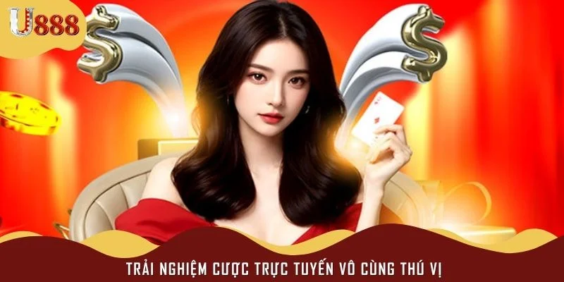 Trải nghiệm cược trực tuyến vô cùng thú vị
