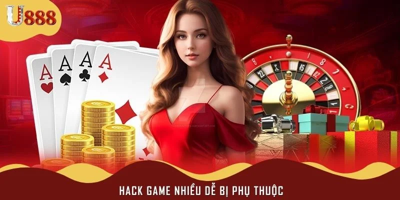 Hack game nhiều dễ bị phụ thuộc