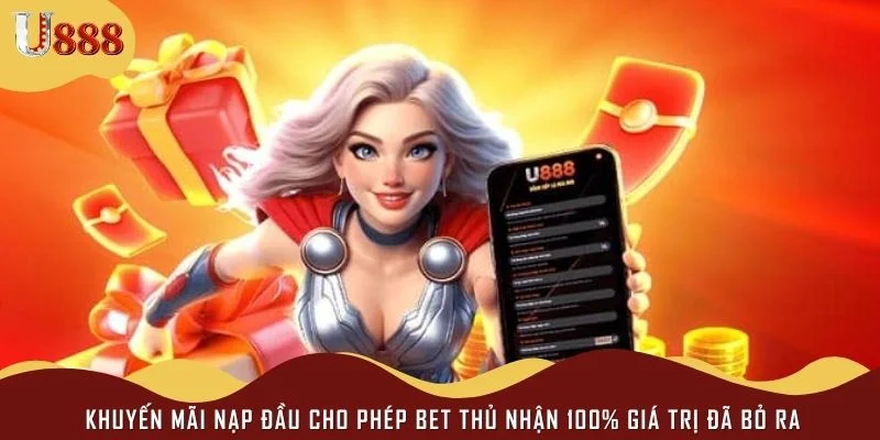 Khuyến mãi nạp đầu cho phép bet thủ nhận 100% giá trị đã bỏ ra