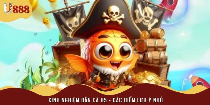 Kinh nghiệm bắn cá h5 - Các điểm lưu ý nhỏ