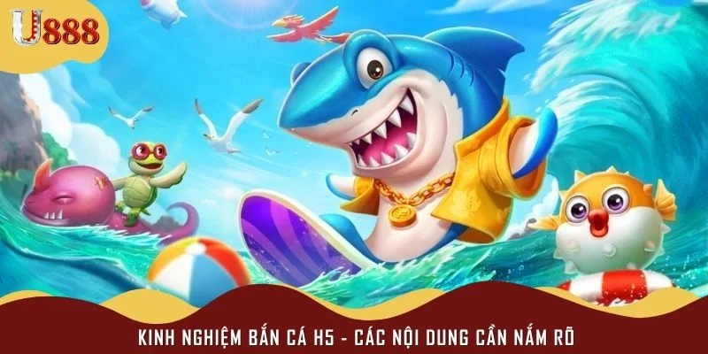 Kinh nghiệm bắn cá h5 - Các nội dung cần nắm rõ