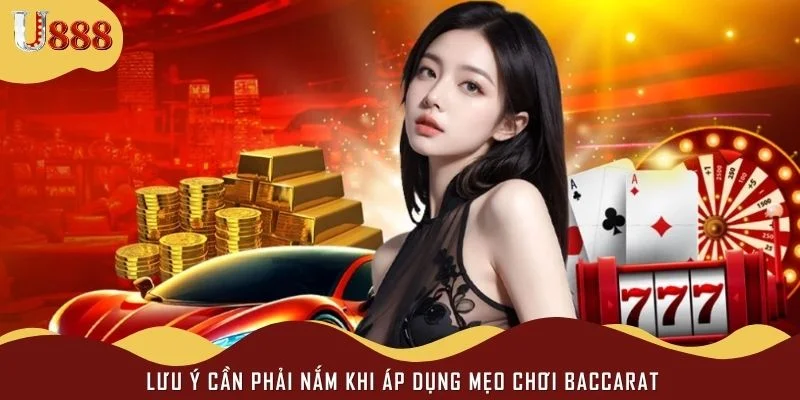 Lưu ý cần phải nắm khi áp dụng mẹo chơi baccarat
