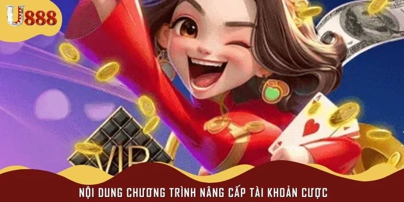 Nội dung chương trình nâng cấp tài khoản cược