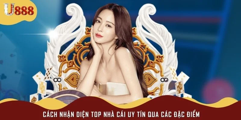 Cách nhận diện top nhà cái uy tín qua các đặc điểm