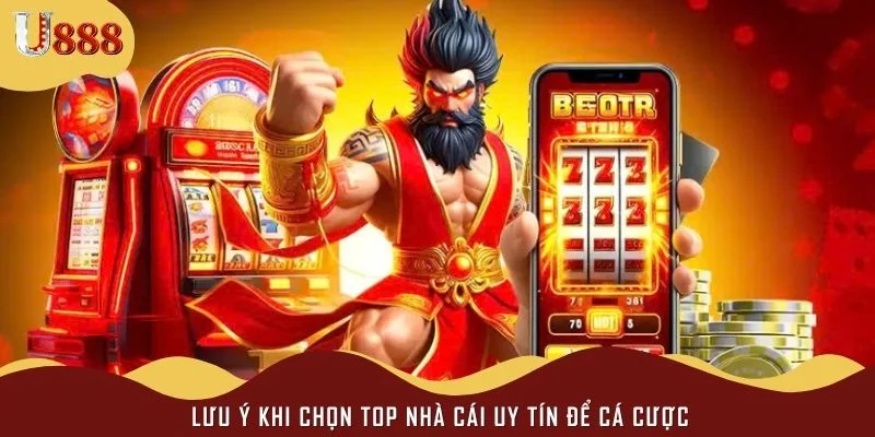 Lưu ý khi chọn top nhà cái uy tín để cá cược