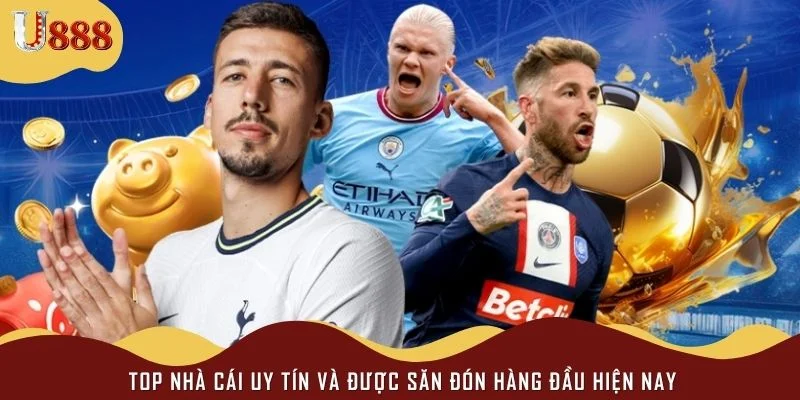 Top nhà cái uy tín và được săn đón hàng đầu hiện nay