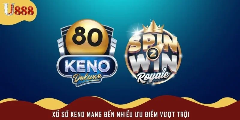 Xổ số keno mang đến nhiều ưu điểm vượt trội