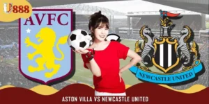 Soi Kèo Trận Aston Villa Vs Newcastle United 18h30 Ngày 16/8