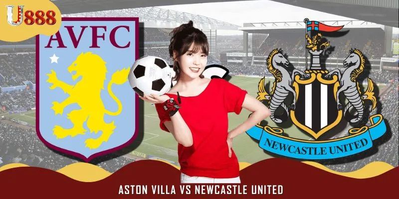 Soi Kèo Trận Aston Villa Vs Newcastle United 18h30 Ngày 16/8