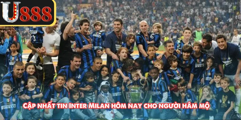 Cập nhất tin Inter Milan hôm nay cho người hâm mộ