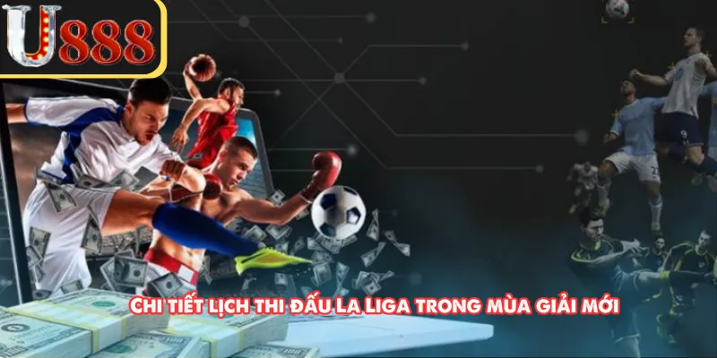 Chi tiết lịch thi đấu La Liga trong mùa giải mới