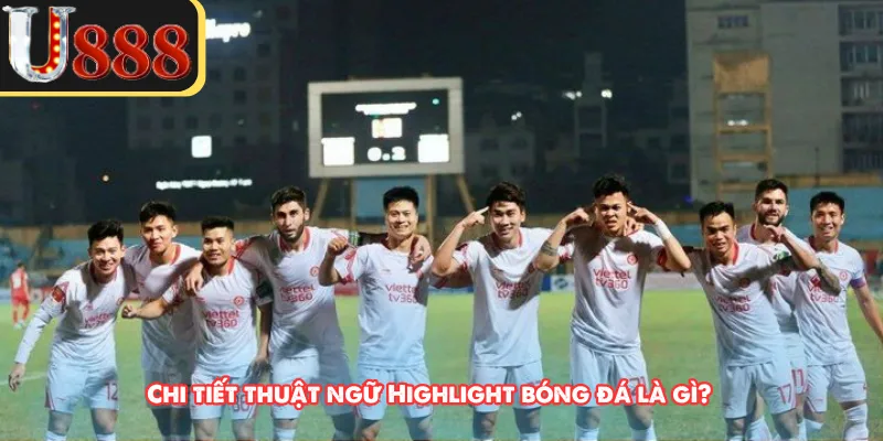 Chi tiết thuật ngữ Highlight bóng đá là gì?