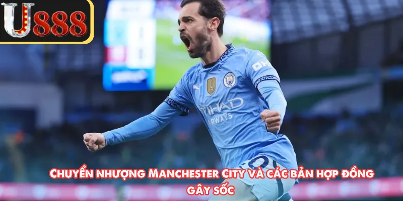 Chuyển nhượng Manchester City và các bản hợp đồng gây sốc