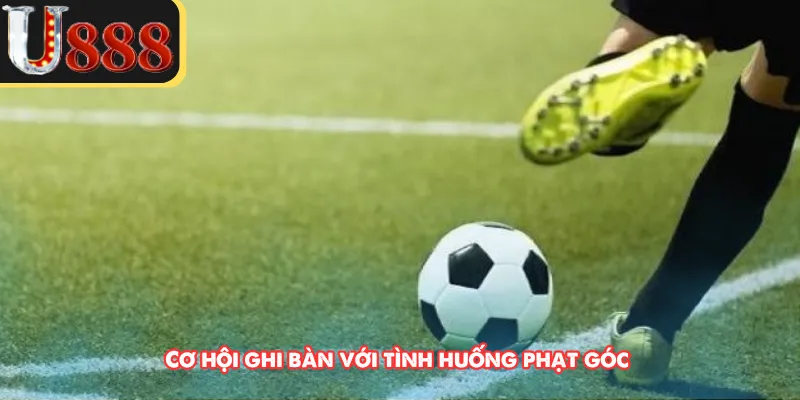 Cơ hội ghi bàn với tình huống phạt góc