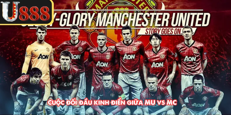 Cuộc đối đầu kinh điển giữa MU vs MC