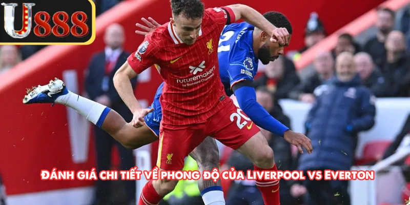 Đánh giá chi tiết về phong độ của Liverpool vs Everton