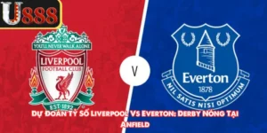 Dự Đoán Tỷ Số Liverpool Vs Everton: Derby Nóng Tại Anfield