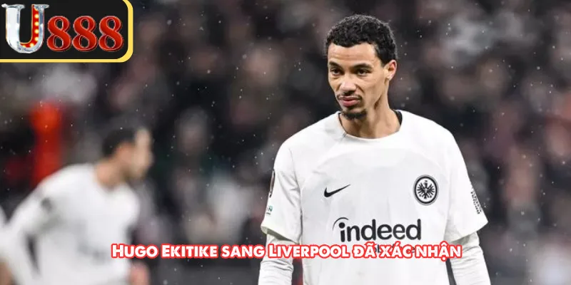 Hugo Ekitike sang Liverpool đã xác nhận