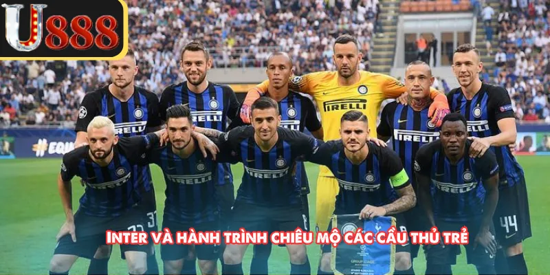 Inter và hành trình chiêu mộ các cầu thủ trẻ