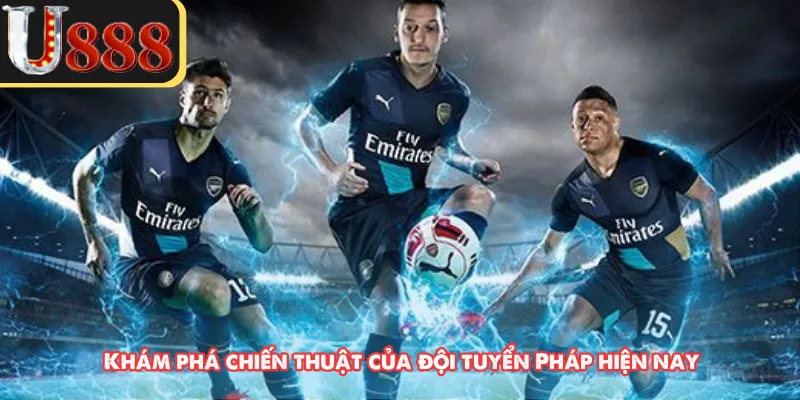 Khám phá chiến thuật của đội tuyển Pháp hiện nay