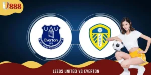 Soi Kèo Trận Đấu Leeds United vs Everton 2h00 Ngày 19/8