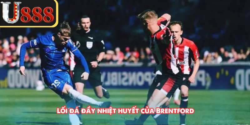 Lối đá đầy nhiệt huyết của Brentford