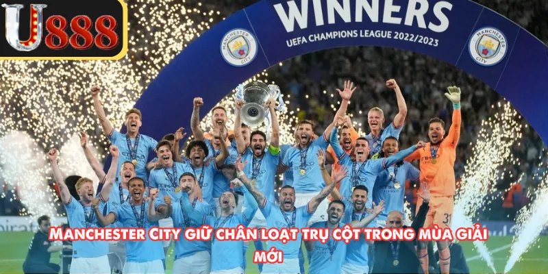 Manchester City giữ chân loạt trụ cột trong mùa giải mới
