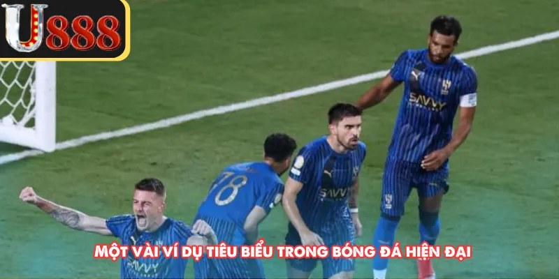 Một vài ví dụ tiêu biểu trong bóng đá hiện đại