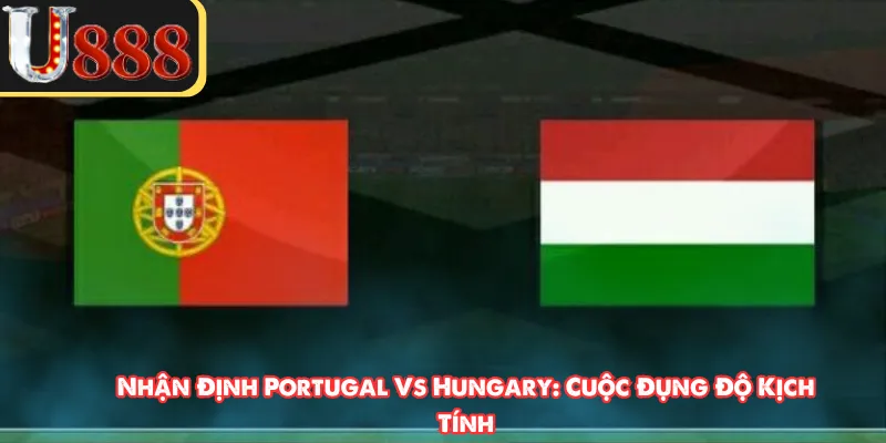 Nhận Định Portugal Vs Hungary: Cuộc Đụng Độ Kịch Tính