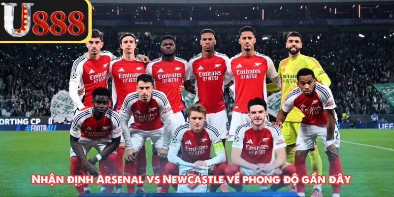 Nhận định Arsenal vs Newcastle về phong độ gần đây