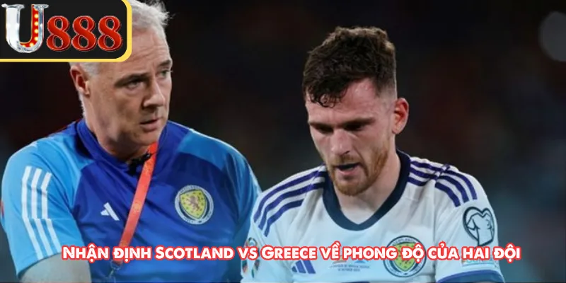 Nhận định Scotland vs Greece về phong độ của hai đội