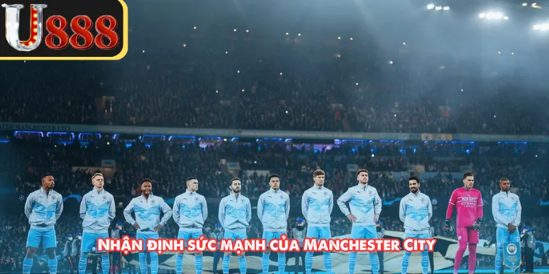 Nhận định sức mạnh của Manchester City