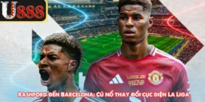 Rashford đến Barcelona: Cú nổ thay đổi cục diện La Liga