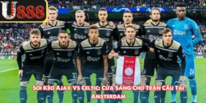 Soi Kèo Ajax Vs Celtic: Cửa Sáng Cho Trận Cầu Tại Amsterdam