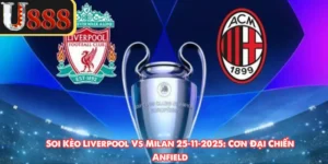Soi Kèo Liverpool Vs Milan 25‑11‑2025: Cơn Đại Chiến Anfield