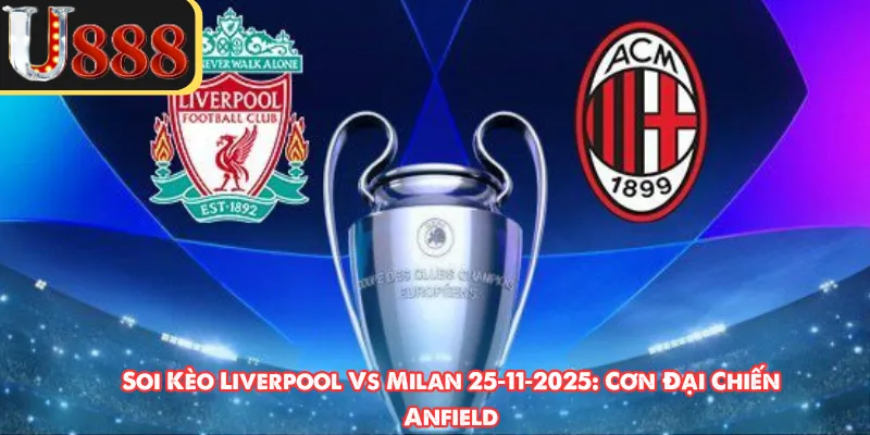 Soi Kèo Liverpool Vs Milan 25‑11‑2025: Cơn Đại Chiến Anfield