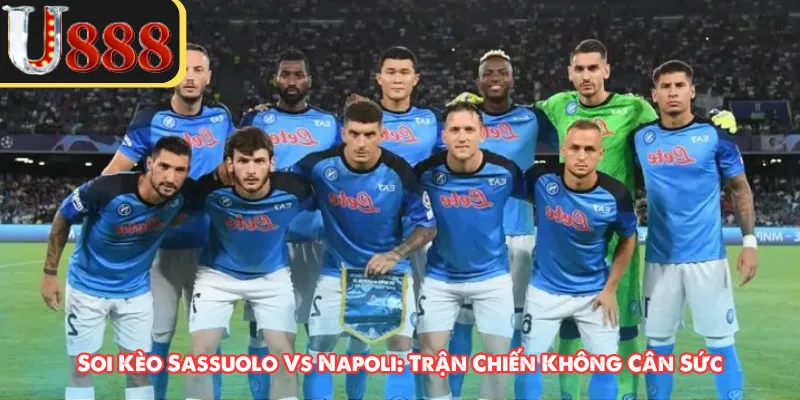 Soi Kèo Sassuolo Vs Napoli: Trận Chiến Không Cân Sức
