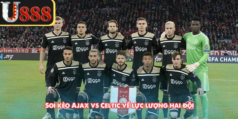 Soi kèo Ajax vs Celtic về lực lượng hai đội 