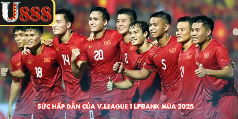 Sức hấp dẫn của V.League 1 LPBank mùa 2025