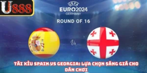 Tài Xỉu Spain Vs Georgia: Lựa Chọn Sáng Giá Cho Dân Chơi