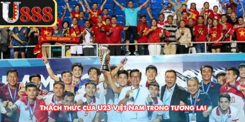 Thách thức của U23 Việt Nam trong tương lai