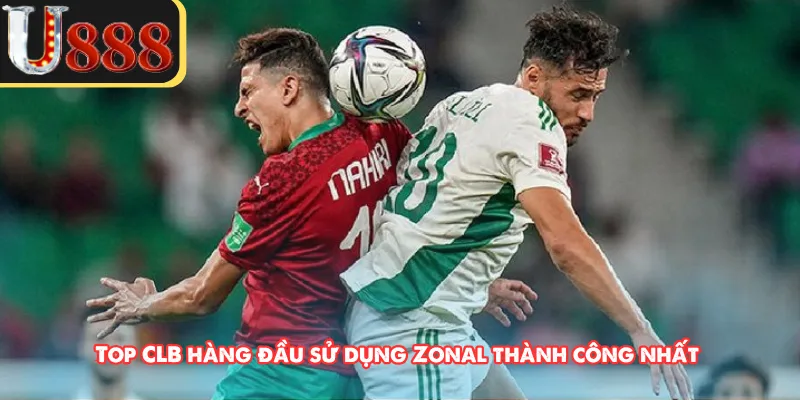 Top CLB hàng đầu sử dụng Zonal thành công nhất