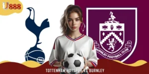Soi Kèo Trận ​​Tottenham Hotspur Vs Burnley 21h00 Ngày 16/8