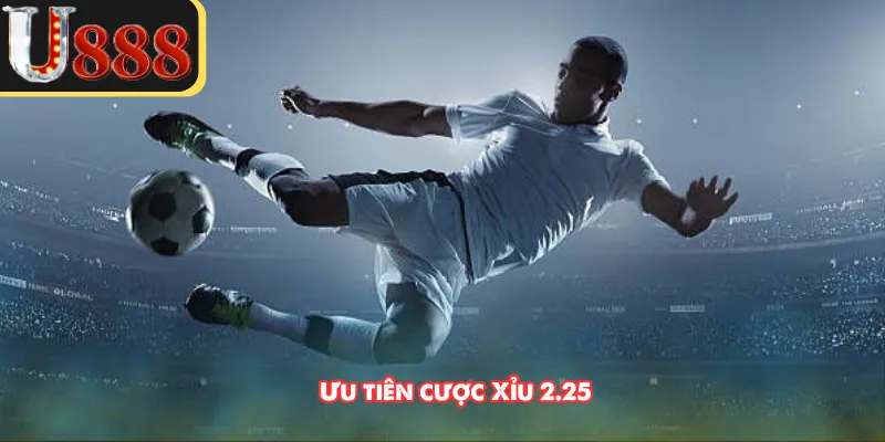 Ưu tiên cược Xỉu 2.25