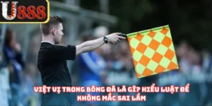 Việt Vị Trong Bóng Đá Là Gì? Hiểu Luật Để Không Mắc Sai Lầm