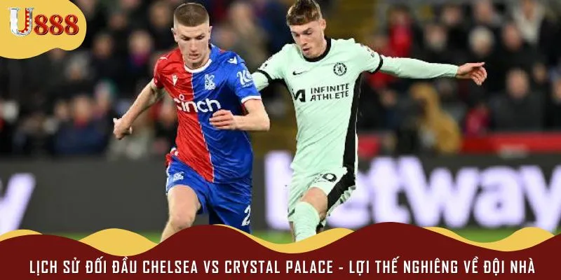 Các cuộc gặp Chelsea vs Crystal Palace cho thấy sự khác biệt về chiến thuật
