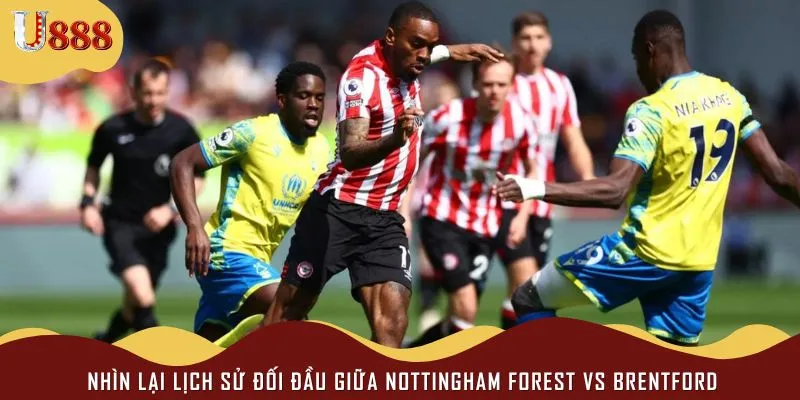 Nottingham Forest vs Brentford từng có mối duyên nợ trong quá khứ